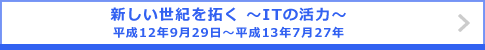 新しい世紀を拓く ～ITの活力～ 平成12年9月29日～平成13年7月27年